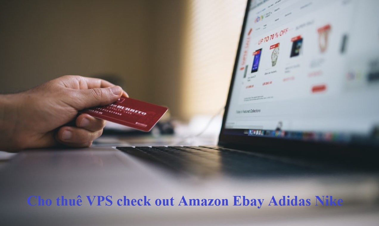 VPS chuyên dụng checkout Amazon Ebay Adidas, Walmart…
