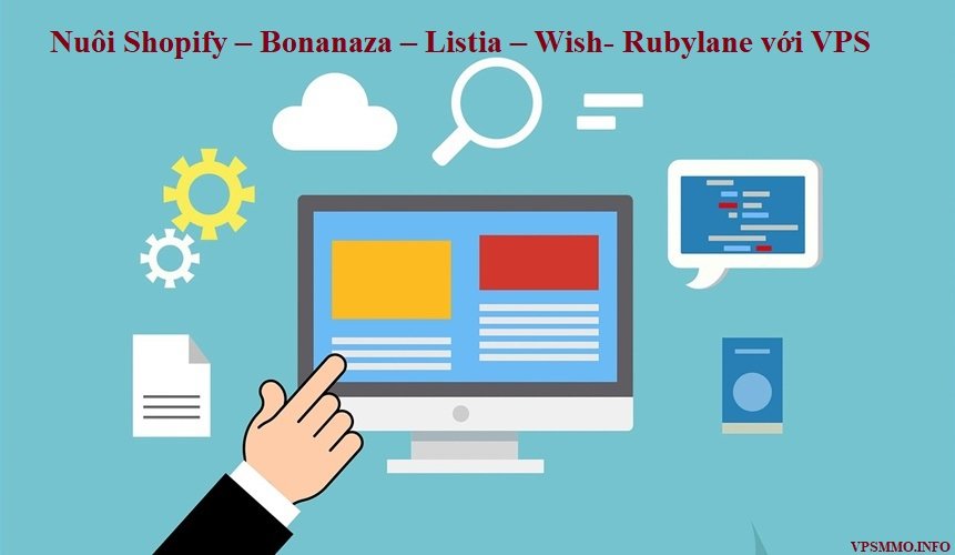 Giải pháp nuôi account  Shopify – Bonanaza – Listia – Wish-Teechip Rubylane bằng VPS