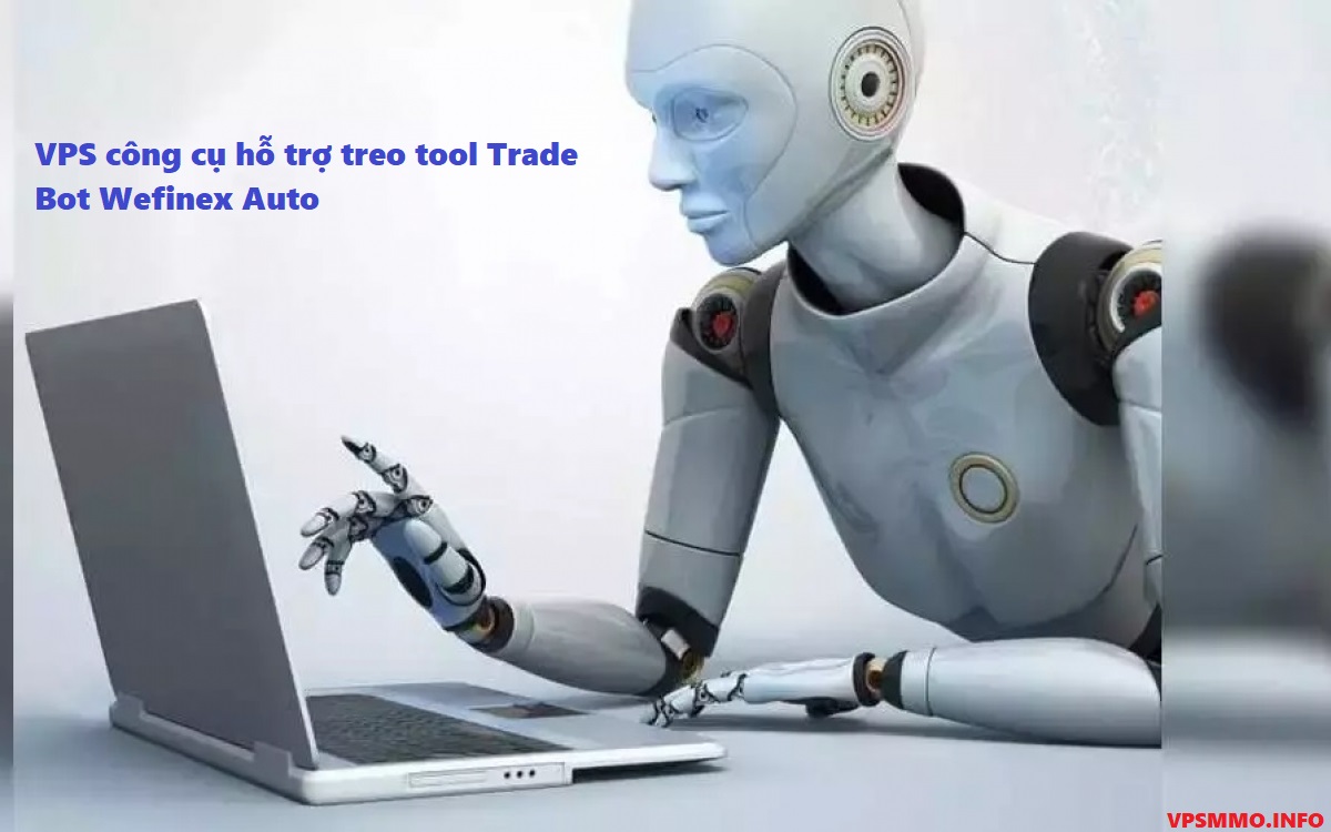 VPS công cụ hỗ trợ treo tool Trade Bot Wefinex Auto hiệu quả