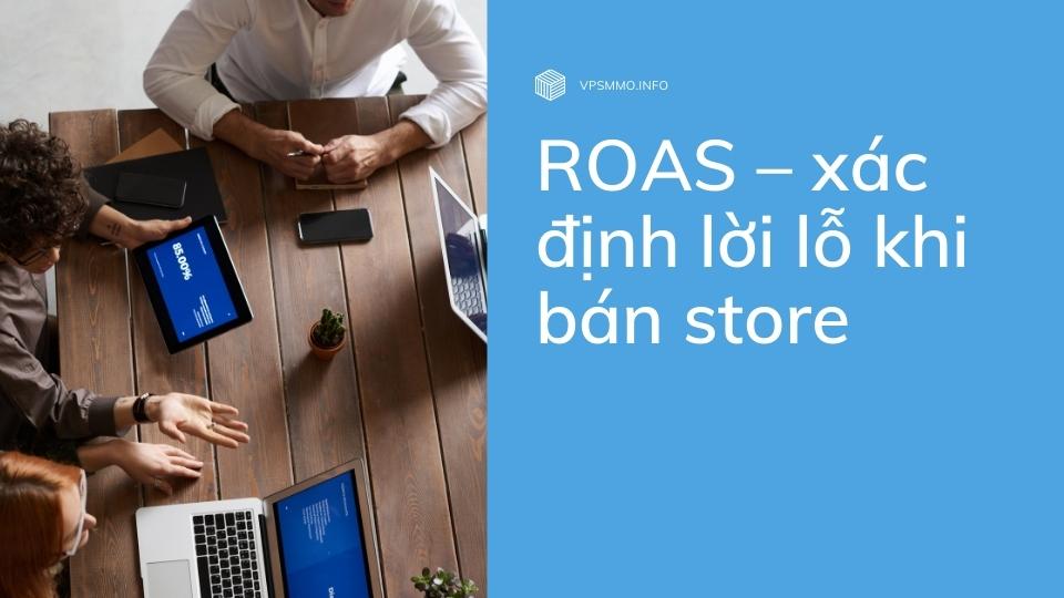 ROAS – xác định lời / lỗ khi bán store