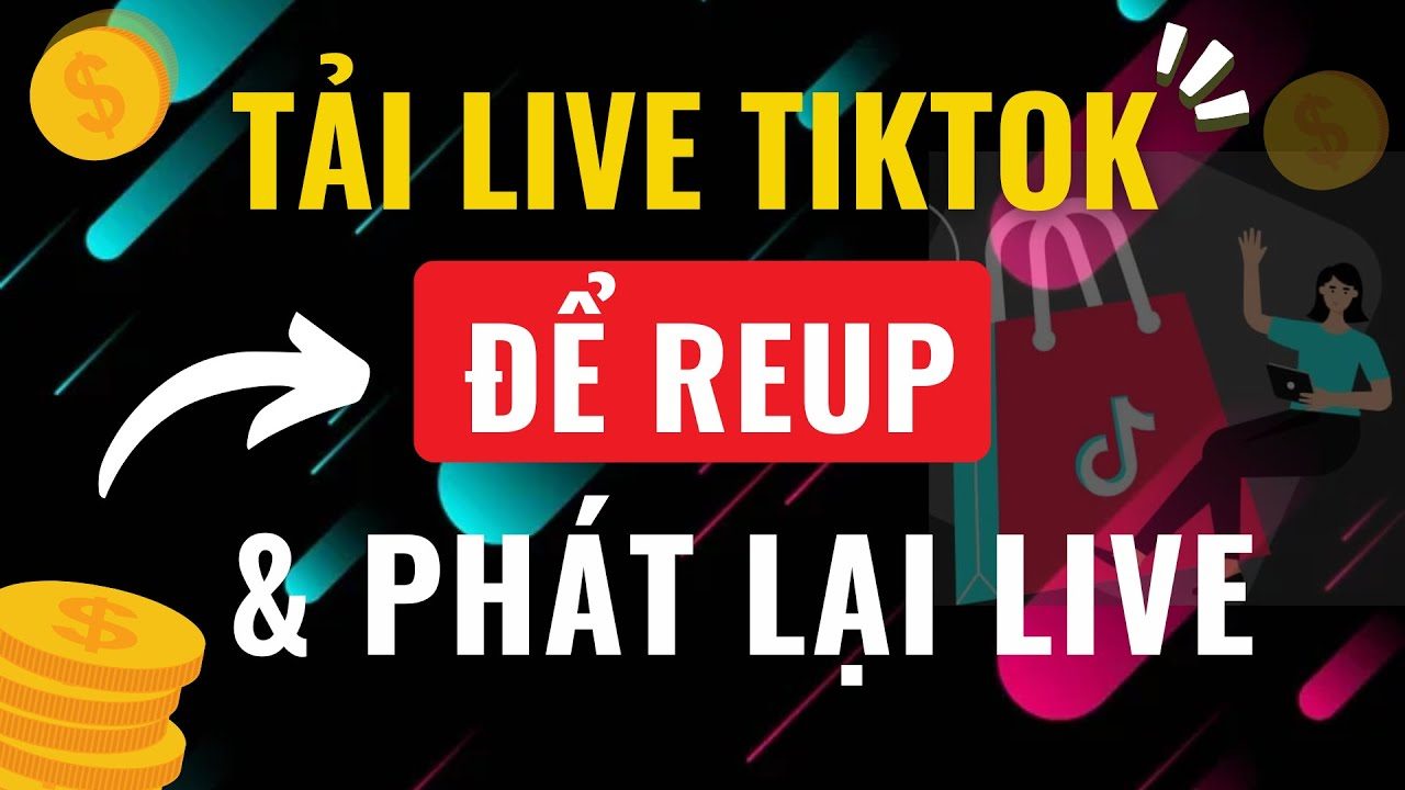 Reup live Tiktok, kiếm tiền bằng hình thức nào ?