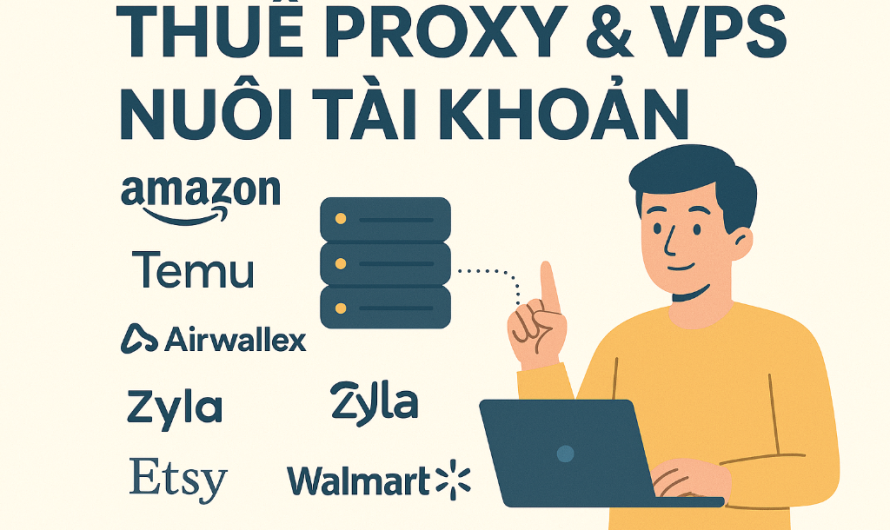 Thuê Proxy & VPS Nuôi Tài Khoản Amazon, Temu, Airwallex, Zyla, TikTok, Etsy, Novo, Walmart
