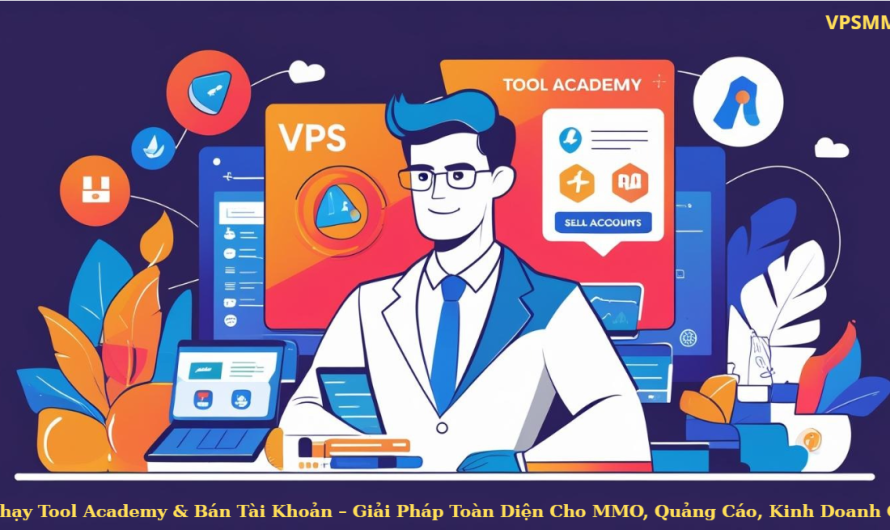 VPS Chạy Tool Academy & Bán Tài Khoản – Giải Pháp Toàn Diện Cho MMO, Quảng Cáo, Kinh Doanh Online